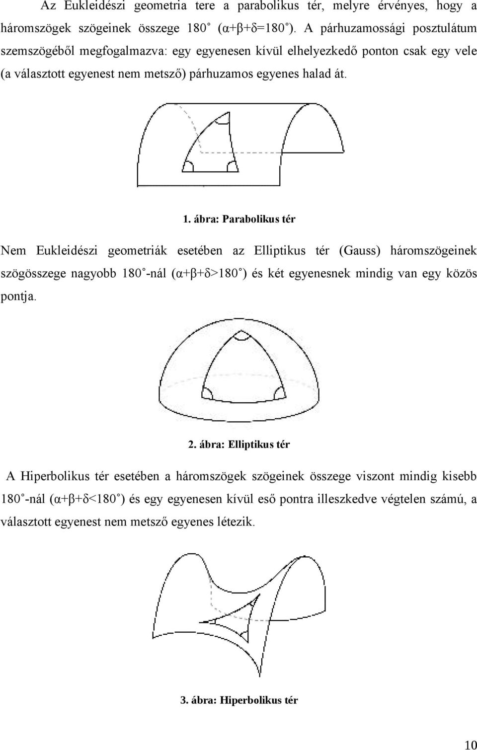 ábra: Parabolikus tér Nem Eukleidészi geometriák esetében az Elliptikus tér (Gauss) háromszögeinek szögösszege nagyobb 180 -nál (α+β+δ>180 ) és két egyenesnek mindig van egy közös pontja.