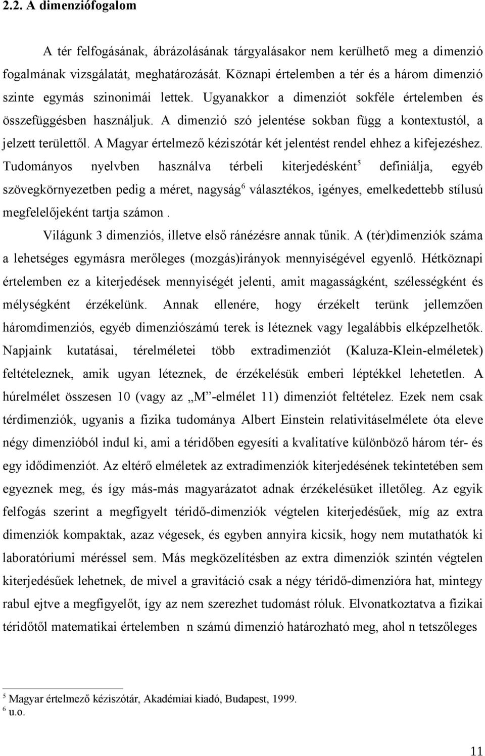 A dimenzió szó jelentése sokban függ a kontextustól, a jelzett területtől. A Magyar értelmező kéziszótár két jelentést rendel ehhez a kifejezéshez.