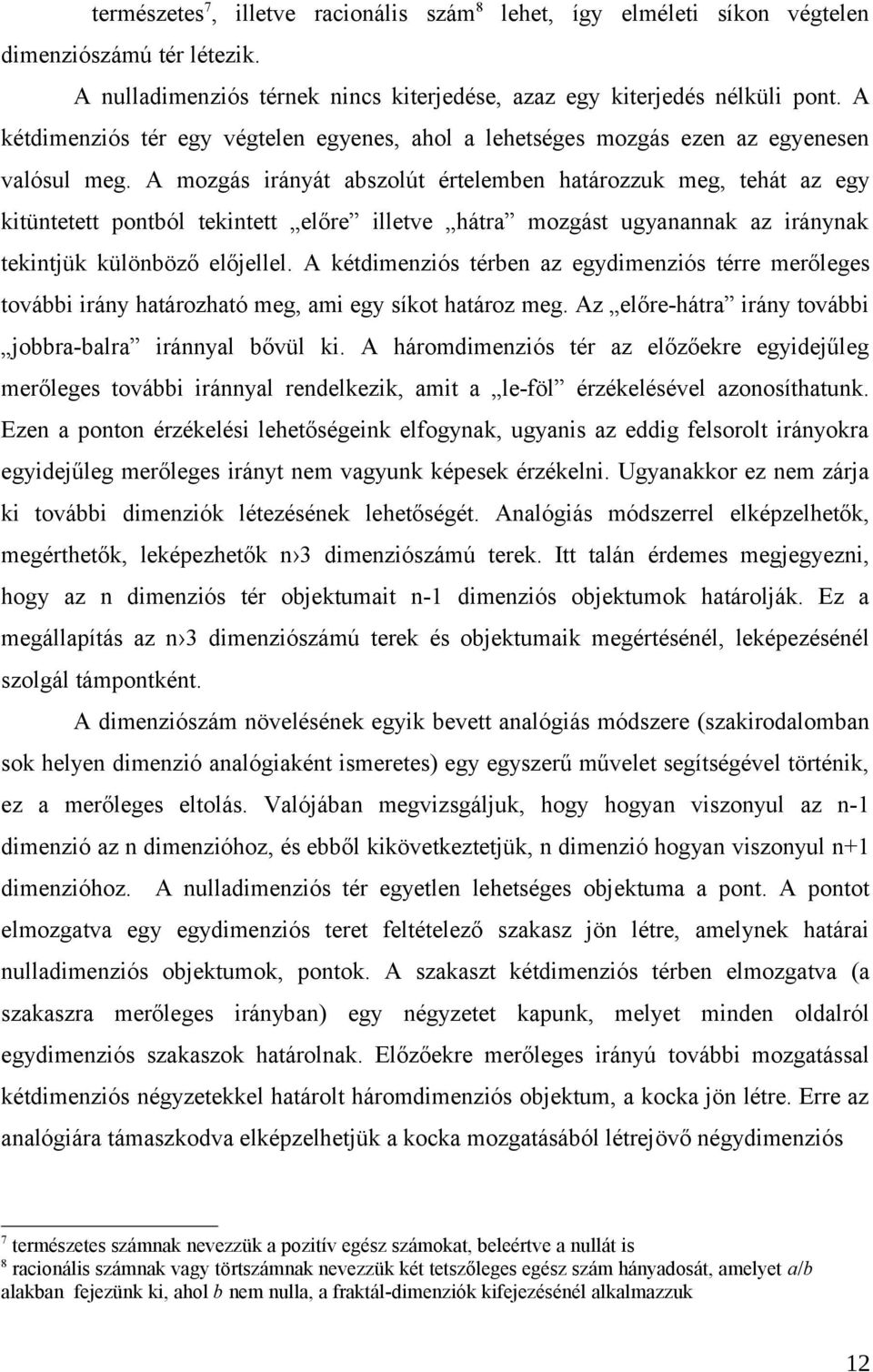 A mozgás irányát abszolút értelemben határozzuk meg, tehát az egy kitüntetett pontból tekintett előre illetve hátra mozgást ugyanannak az iránynak tekintjük különböző előjellel.