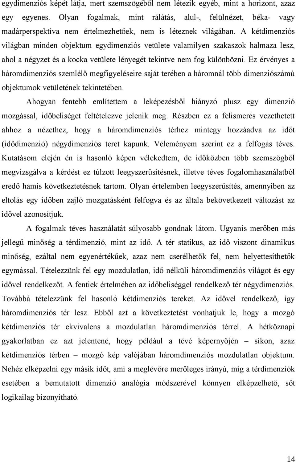A kétdimenziós világban minden objektum egydimenziós vetülete valamilyen szakaszok halmaza lesz, ahol a négyzet és a kocka vetülete lényegét tekintve nem fog különbözni.
