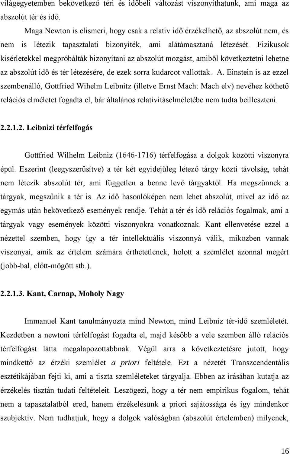 Fizikusok kísérletekkel megpróbálták bizonyítani az abszolút mozgást, amiből következtetni lehetne az abszolút idő és tér létezésére, de ezek sorra kudarcot vallottak. A.