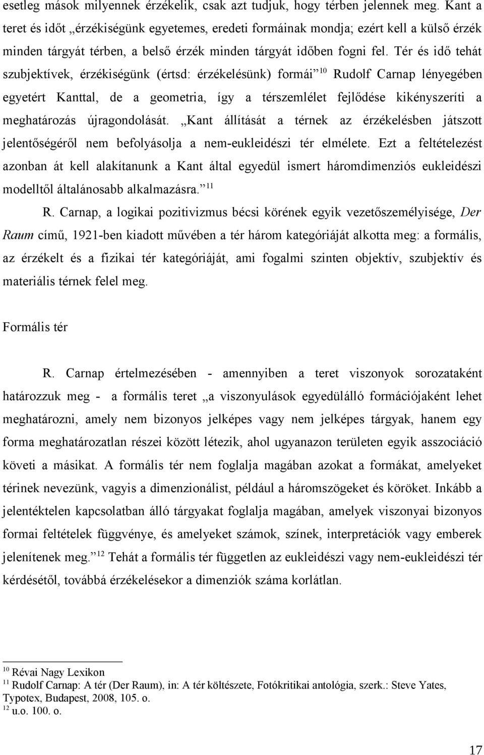 Tér és idő tehát szubjektívek, érzékiségünk (értsd: érzékelésünk) formái 10 Rudolf Carnap lényegében egyetért Kanttal, de a geometria, így a térszemlélet fejlődése kikényszeríti a meghatározás