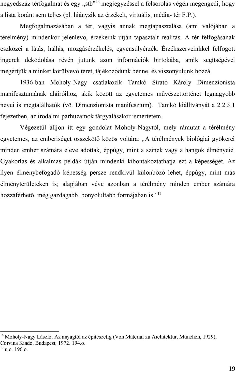 A tér felfogásának eszközei a látás, hallás, mozgásérzékelés, egyensúlyérzék.