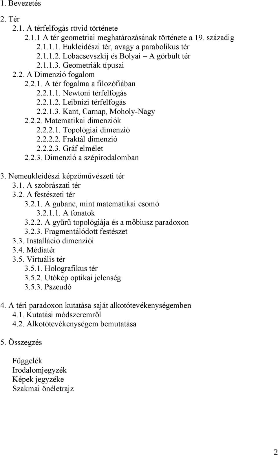 2.2.1. Topológiai dimenzió 2.2.2.2. Fraktál dimenzió 2.2.2.3. Gráf elmélet 2.2.3. Dimenzió a szépirodalomban 3. Nemeukleidészi képzőművészeti tér 3.1. A szobrászati tér 3.2. A festészeti tér 3.2.1. A gubanc, mint matematikai csomó 3.
