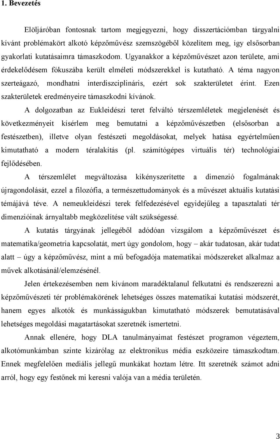 A téma nagyon szerteágazó, mondhatni interdiszciplináris, ezért sok szakterületet érint. Ezen szakterületek eredményeire támaszkodni kívánok.