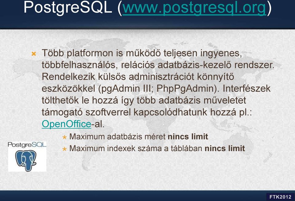 Rendelkezik külsős adminisztrációt könnyítő eszközökkel (pgadmin III; PhpPgAdmin).