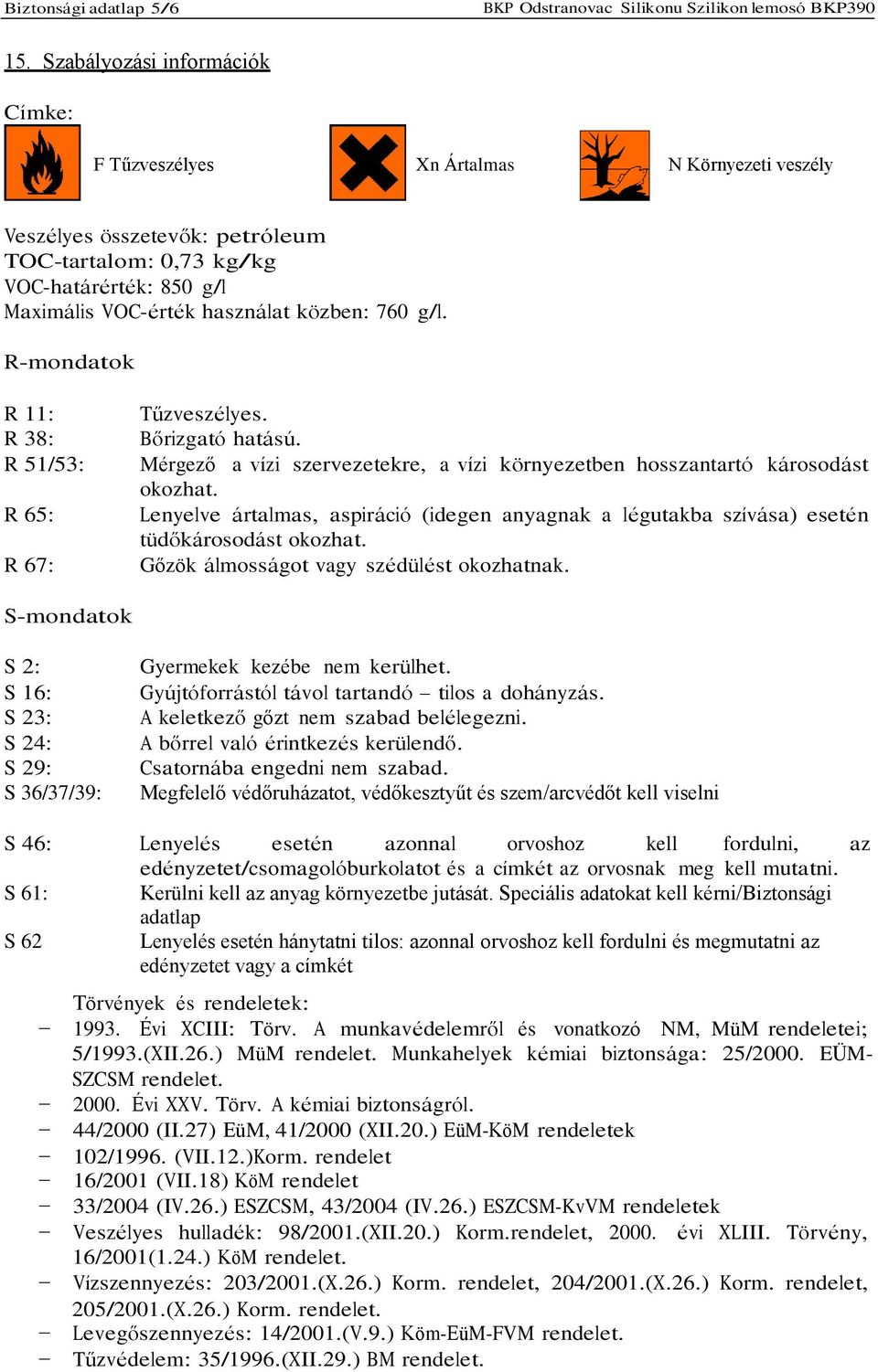 760 g/l. R-mondatok R 11: R 38: R 51/53: R 65: R 67: Tűzveszélyes. Bőrizgató hatású. Mérgező a vízi szervezetekre, a vízi környezetben hosszantartó károsodást okozhat.