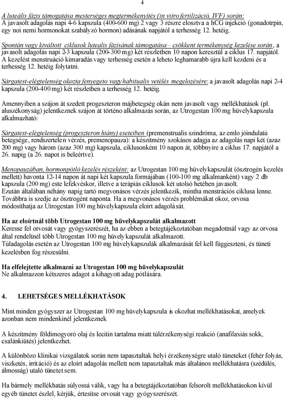 Spontán vagy kiváltott ciklusok lutealis fázisának támogatása csökkent termékenység kezelése során, a javasolt adagolás napi 2-3 kapszula (200-300 mg) két részletben 10 napon keresztül a ciklus 17.