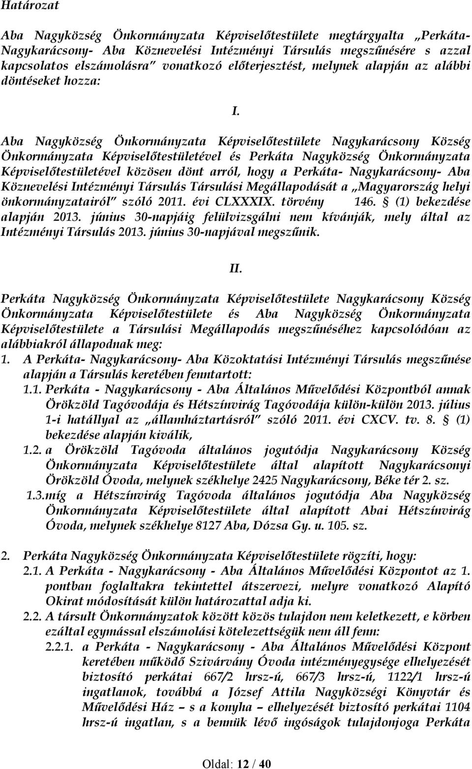 Aba Nagyközség Önkormányzata Képviselőtestülete Nagykarácsony Község Önkormányzata Képviselőtestületével és Perkáta Nagyközség Önkormányzata Képviselőtestületével közösen dönt arról, hogy a Perkáta-