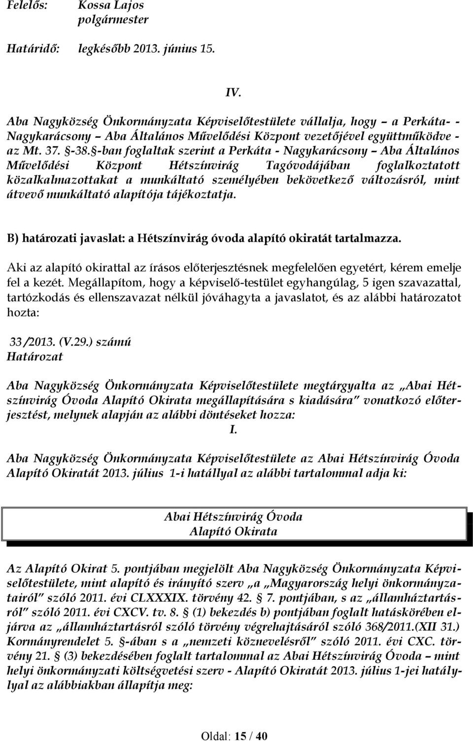 -ban foglaltak szerint a Perkáta - Nagykarácsony Aba Általános Művelődési Központ Hétszínvirág Tagóvodájában foglalkoztatott közalkalmazottakat a munkáltató személyében bekövetkező változásról, mint