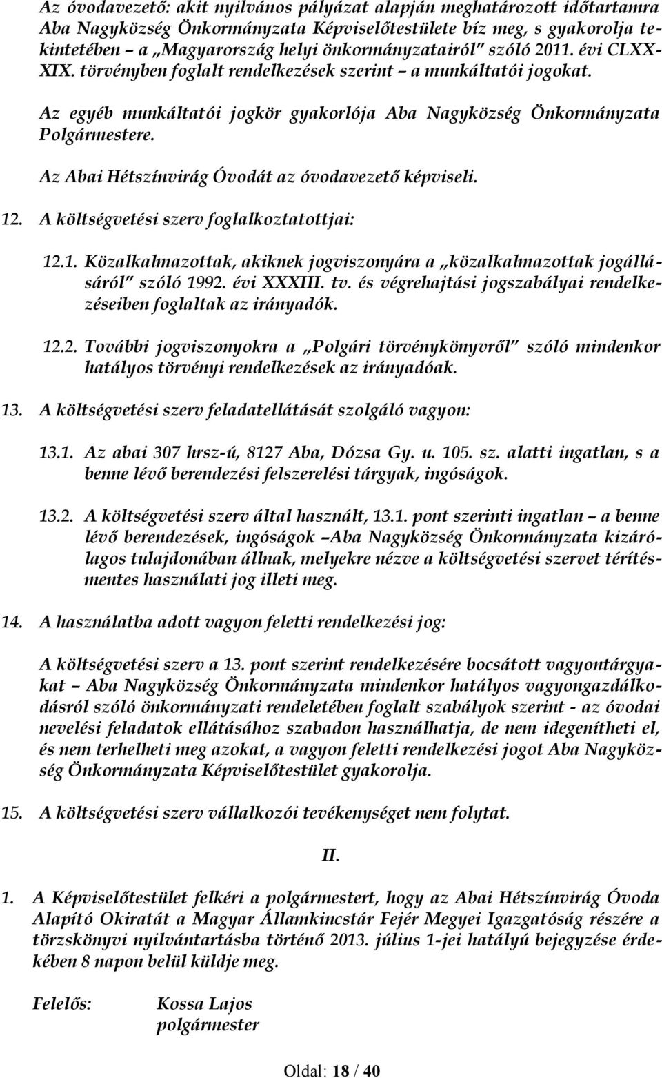 Az Abai Hétszínvirág Óvodát az óvodavezető képviseli. 12. A költségvetési szerv foglalkoztatottjai: 12.1. Közalkalmazottak, akiknek jogviszonyára a közalkalmazottak jogállásáról szóló 1992.