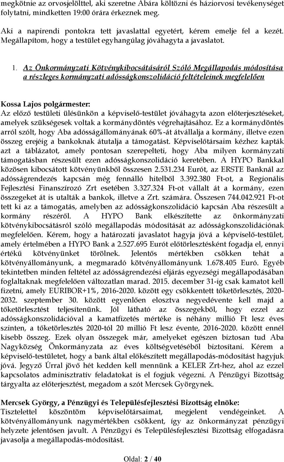 Az Önkormányzati Kötvénykibocsátásáról Szóló Megállapodás módosítása a részleges kormányzati adósságkonszolidáció feltételeinek megfelelően Kossa Lajos polgármester: Az előző testületi ülésünkön a