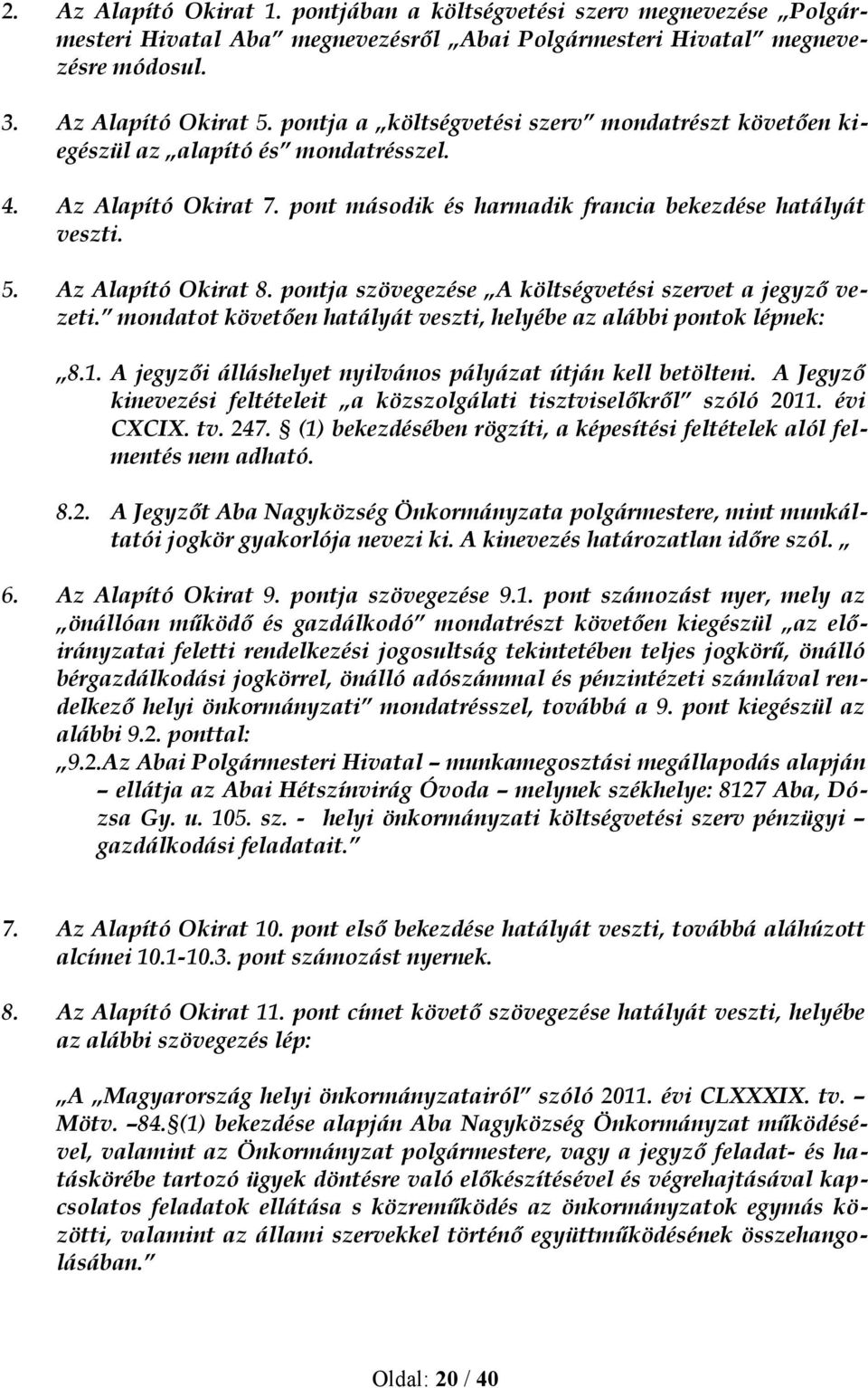 pontja szövegezése A költségvetési szervet a jegyző vezeti. mondatot követően hatályát veszti, helyébe az alábbi pontok lépnek: 8.1. A jegyzői álláshelyet nyilvános pályázat útján kell betölteni.