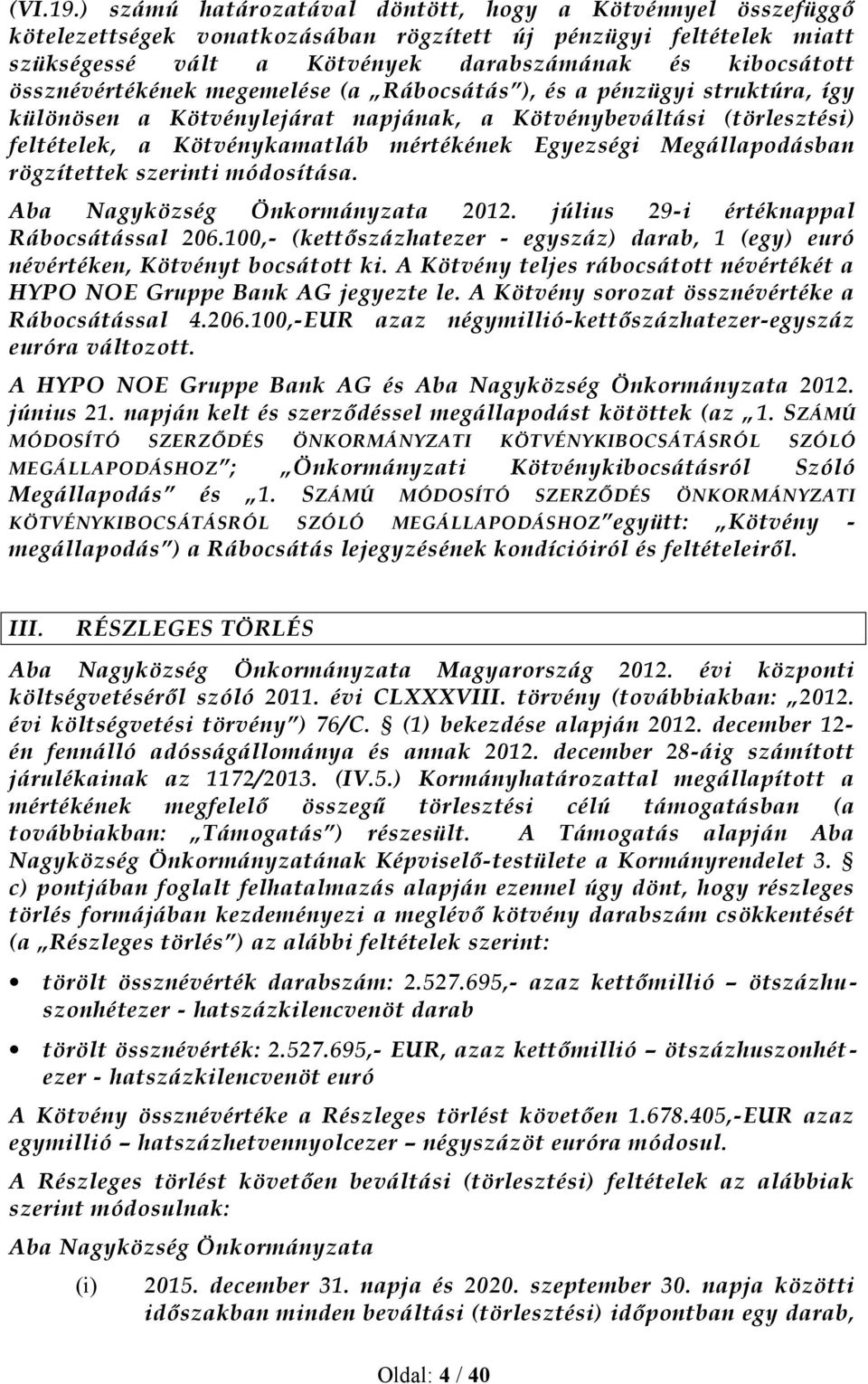 össznévértékének megemelése (a Rábocsátás ), és a pénzügyi struktúra, így különösen a Kötvénylejárat napjának, a Kötvénybeváltási (törlesztési) feltételek, a Kötvénykamatláb mértékének Egyezségi