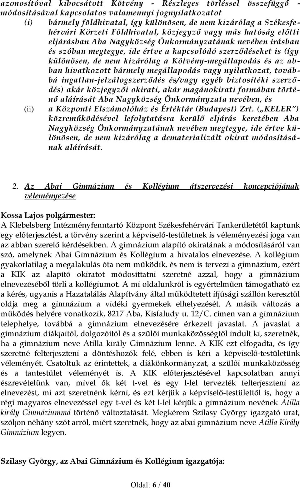 kizárólag a Kötvény-megállapodás és az abban hivatkozott bármely megállapodás vagy nyilatkozat, továbbá ingatlan-jelzálogszerződés és/vagy egyéb biztosítéki szerződés) akár közjegyzői okirati, akár