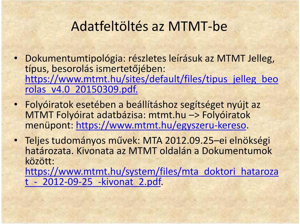 Folyóiratok esetében a beállításhoz segítséget nyújt az MTMT Folyóirat adatbázisa: mtmt.hu > Folyóiratok menüpont: https://www.mtmt.hu/egyszeru-kereso.