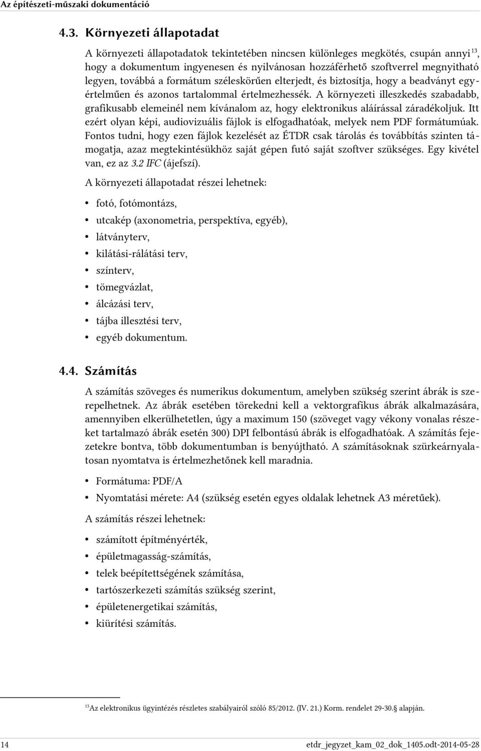 A környezeti illeszkedés szabadabb, grafikusabb elemeinél nem kívánalom az, hogy elektronikus aláírással záradékoljuk.