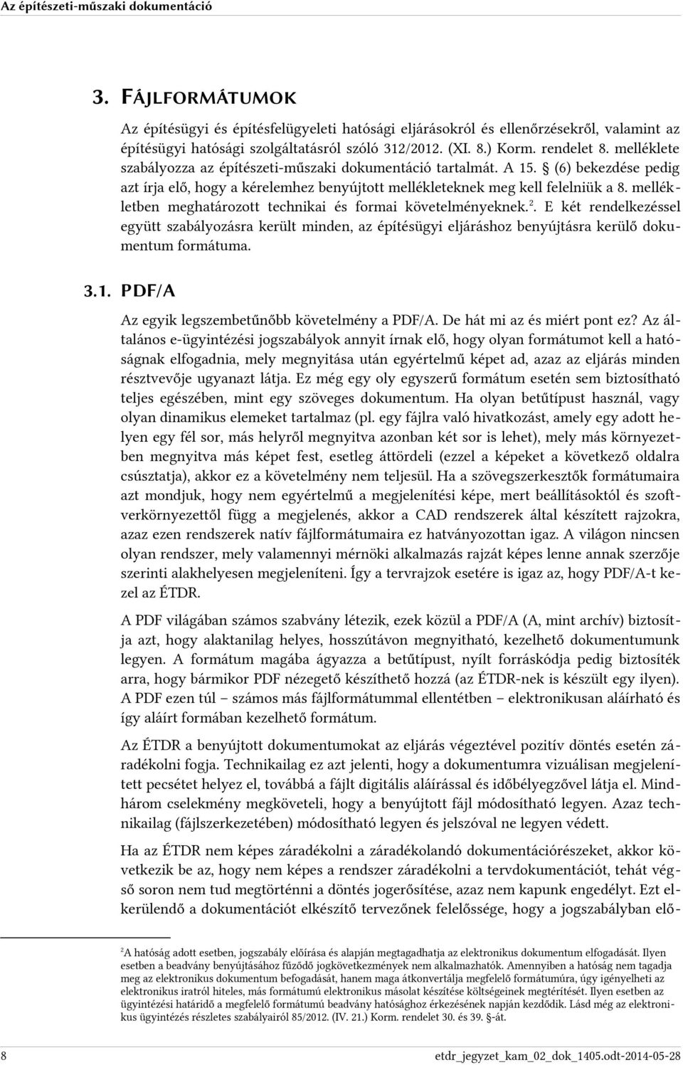 mellékletben meghatározott technikai és formai követelményeknek. 2. E két rendelkezéssel együtt szabályozásra került minden, az építésügyi eljáráshoz benyújtásra kerülő dokumentum formátuma. 3.1.