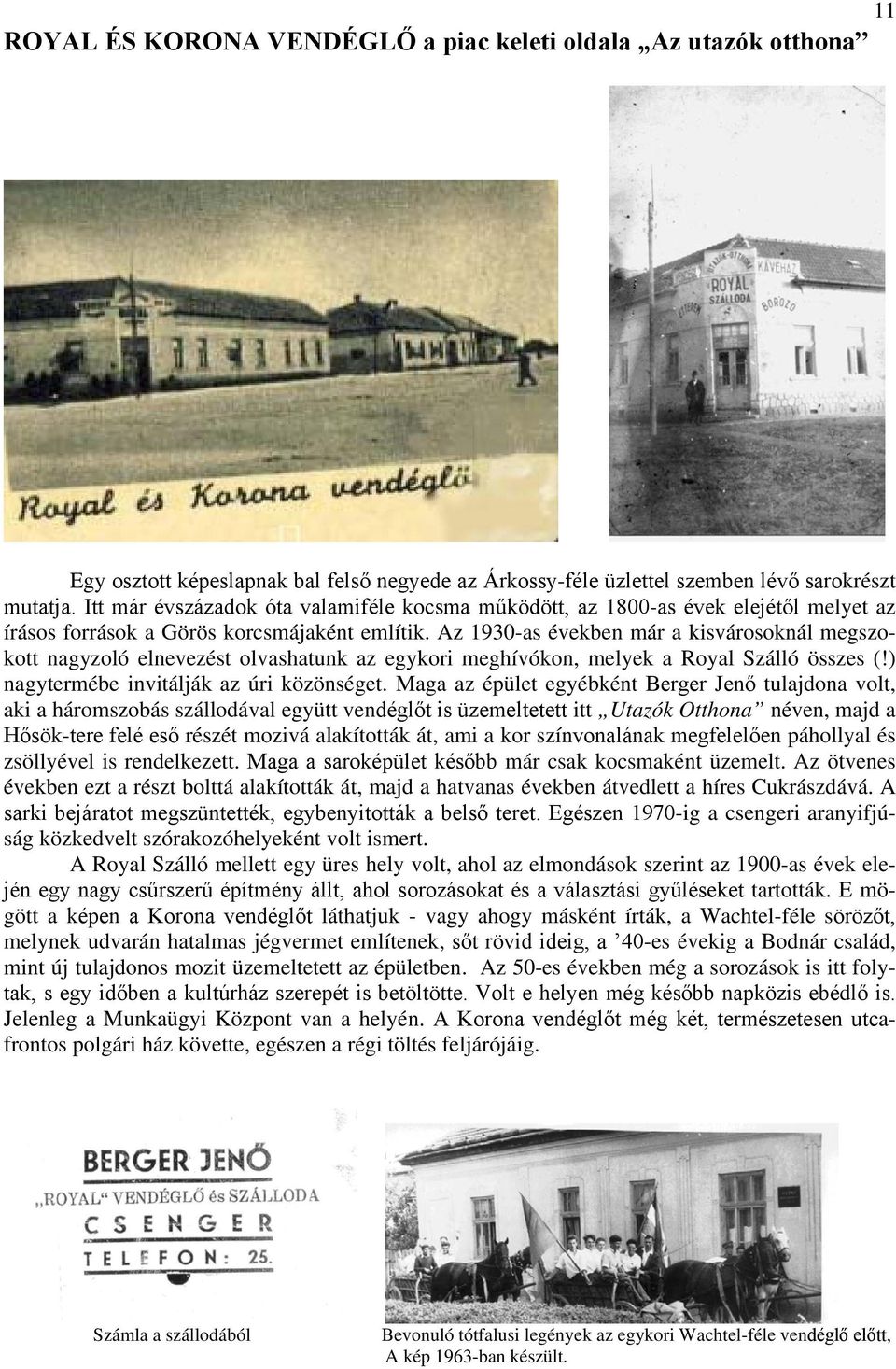 Az 1930-as években már a kisvárosoknál megszokott nagyzoló elnevezést olvashatunk az egykori meghívókon, melyek a Royal Szálló összes (!) nagytermébe invitálják az úri közönséget.