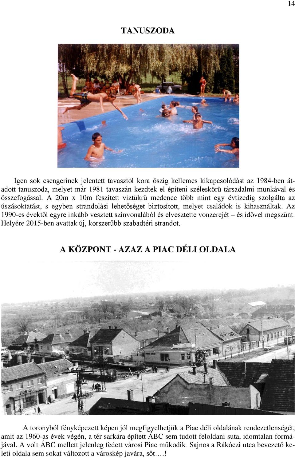 Az 1990-es évektől egyre inkább vesztett színvonalából és elvesztette vonzerejét és idővel megszűnt. Helyére 2015-ben avattak új, korszerűbb szabadtéri strandot.