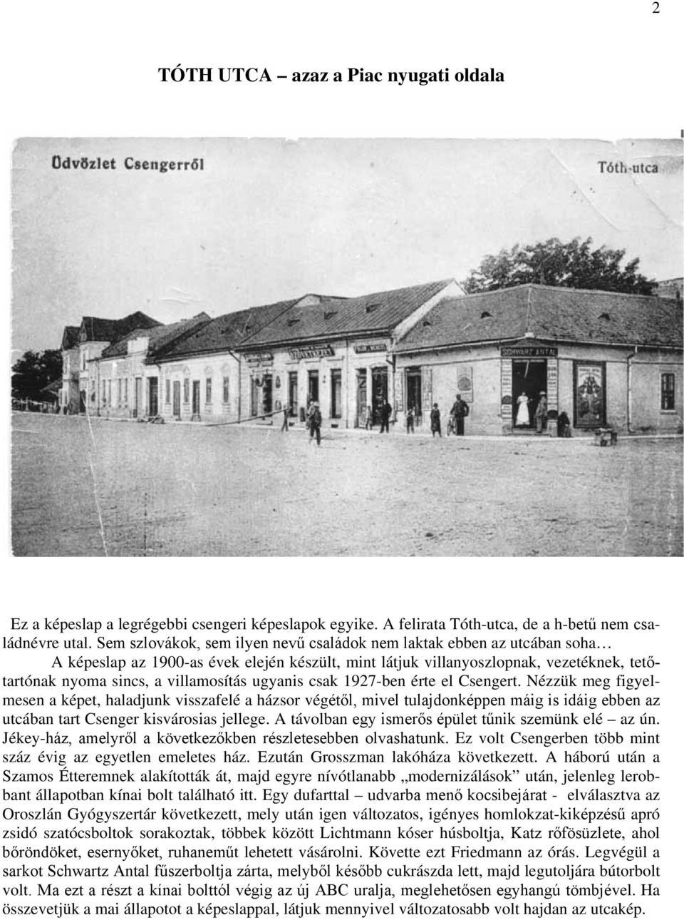ugyanis csak 1927-ben érte el Csengert. Nézzük meg figyelmesen a képet, haladjunk visszafelé a házsor végétől, mivel tulajdonképpen máig is idáig ebben az utcában tart Csenger kisvárosias jellege.