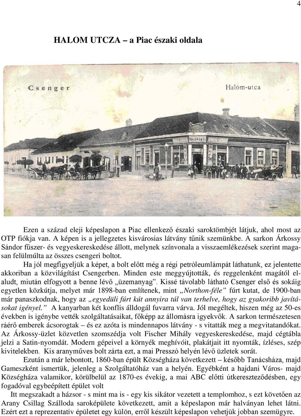 A sarkon Árkossy Sándor fűszer- és vegyeskereskedése állott, melynek színvonala a visszaemlékezések szerint magasan felülmúlta az összes csengeri boltot.