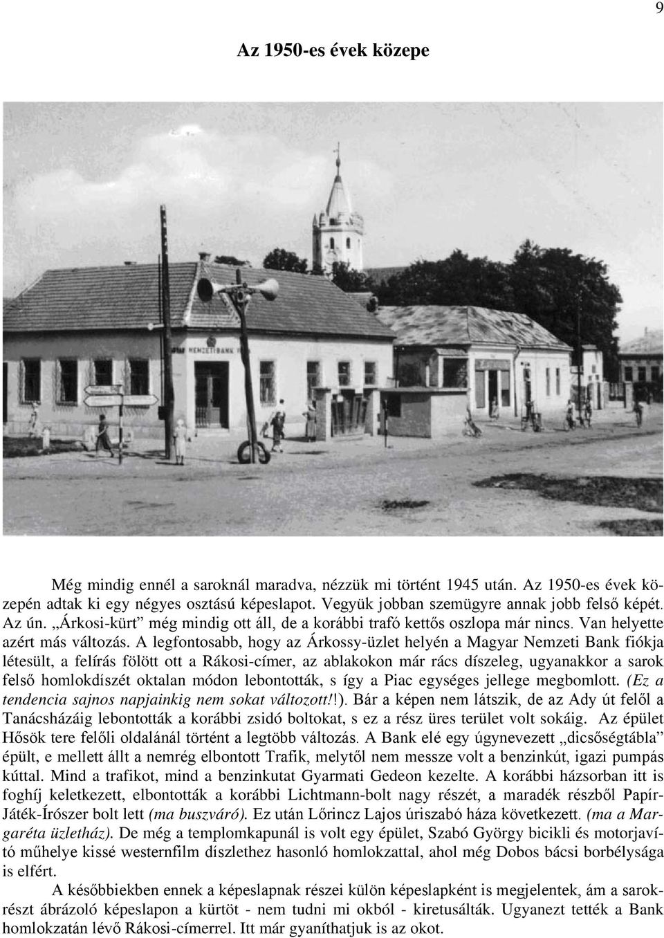 A legfontosabb, hogy az Árkossy-üzlet helyén a Magyar Nemzeti Bank fiókja létesült, a felírás fölött ott a Rákosi-címer, az ablakokon már rács díszeleg, ugyanakkor a sarok felső homlokdíszét oktalan