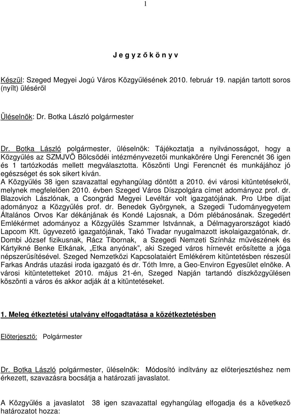 Köszönti Ungi Ferencnét és munkájához jó egészséget és sok sikert kíván. A Közgyőlés 38 igen szavazattal egyhangúlag döntött a 2010. évi városi kitüntetésekrıl, melynek megfelelıen 2010.