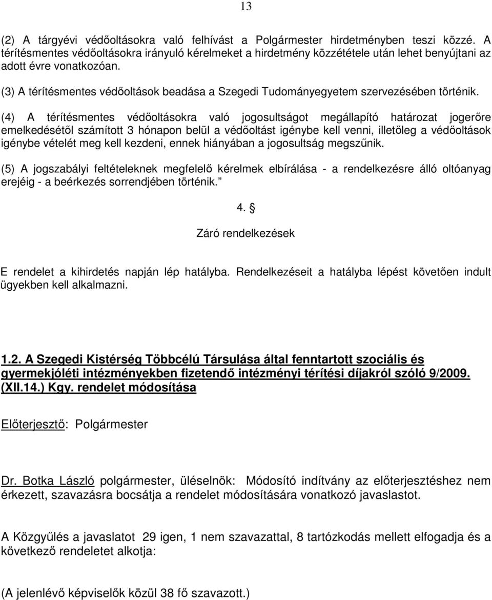 (3) A térítésmentes védıoltások beadása a Szegedi Tudományegyetem szervezésében történik.