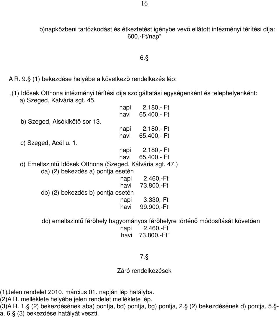 400,- Ft b) Szeged, Alsókikötı sor 13. napi 2.180,- Ft havi 65.400,- Ft c) Szeged, Acél u. 1. napi 2.180,- Ft havi 65.400,- Ft d) Emeltszintő Idısek Otthona (Szeged, Kálvária sgt. 47.