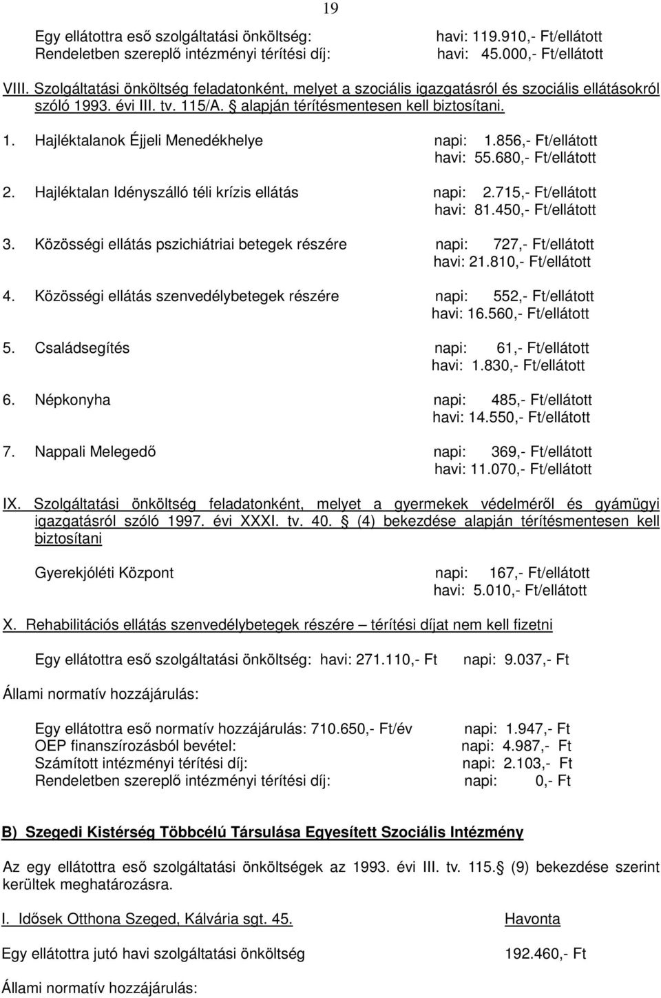 856,- Ft/ellátott havi: 55.680,- Ft/ellátott 2. Hajléktalan Idényszálló téli krízis ellátás napi: 2.715,- Ft/ellátott havi: 81.450,- Ft/ellátott 3.