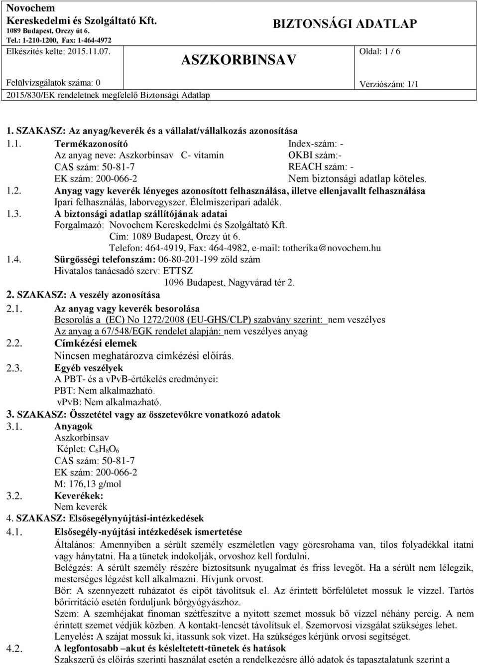 A biztonsági adatlap szállítójának adatai Forgalmazó: Novochem Cím: Telefon: 464-4919, Fax: 464-4982, e-mail: totherika@novochem.hu 1.4. Sürgősségi telefonszám: 06-80-201-199 zöld szám Hivatalos tanácsadó szerv: ETTSZ 1096 Budapest, Nagyvárad tér 2.