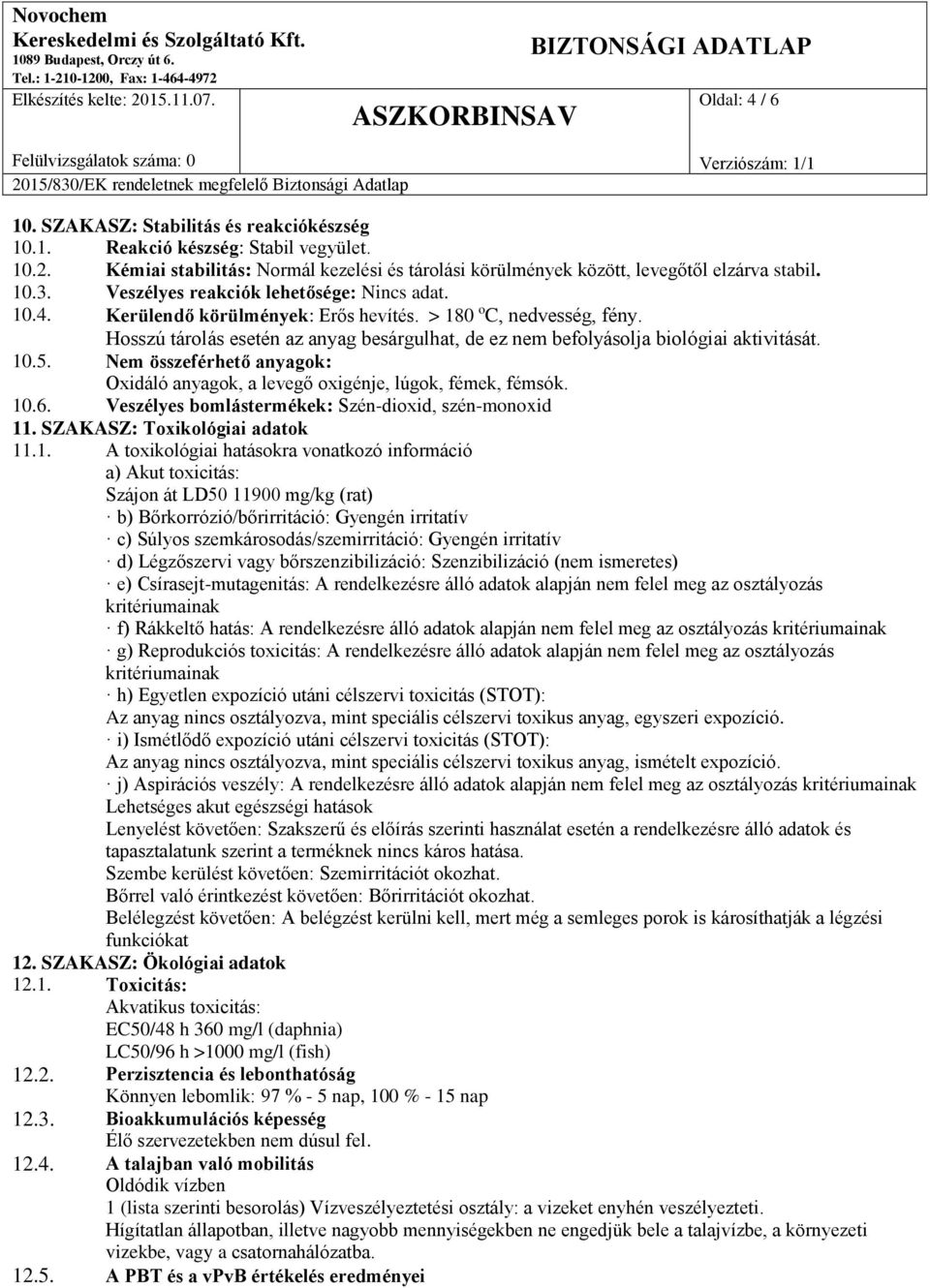 Hosszú tárolás esetén az anyag besárgulhat, de ez nem befolyásolja biológiai aktivitását. 10.5. Nem összeférhető anyagok: Oxidáló anyagok, a levegő oxigénje, lúgok, fémek, fémsók. 10.6.