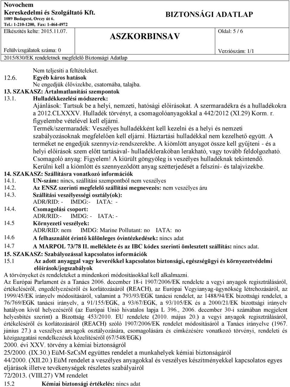 Termék/szermaradék: Veszélyes hulladékként kell kezelni és a helyi és nemzeti szabályozásoknak megfelelően kell eljárni. Háztartási hulladékkal nem kezelhető együtt.