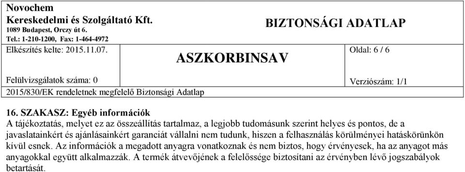 pontos, de a javaslatainkért és ajánlásainkért garanciát vállalni nem tudunk, hiszen a felhasználás körülményei