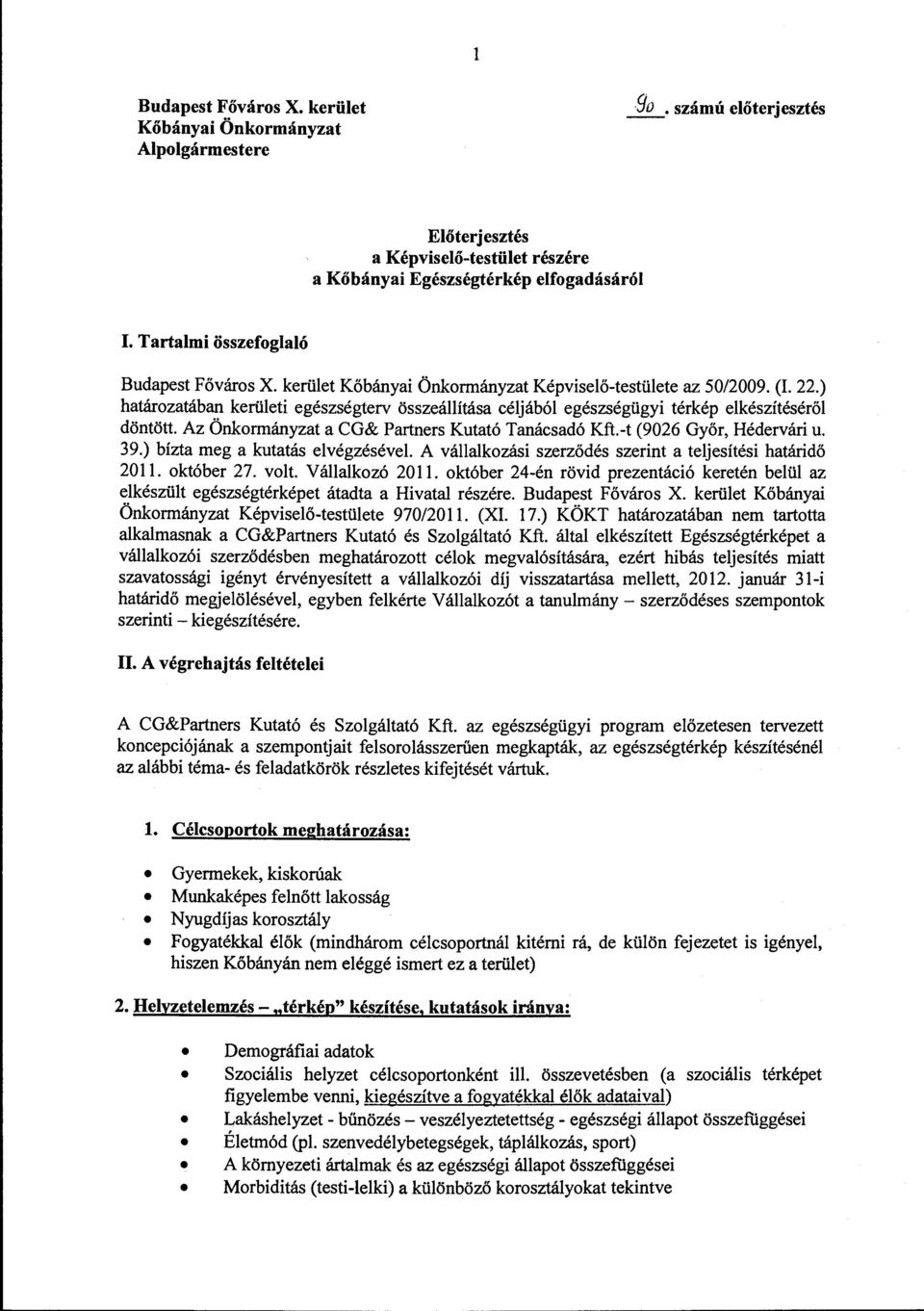 Az Önkormányzat a CG& Partners Kutató Tanácsadó Kft.-t (9026 Győr, Hédervári u. 39.) bízta meg a kutatás elvégzésével. A vállalkozási szerződés szerint a teljesítési határidő 2011. október 27. volt.