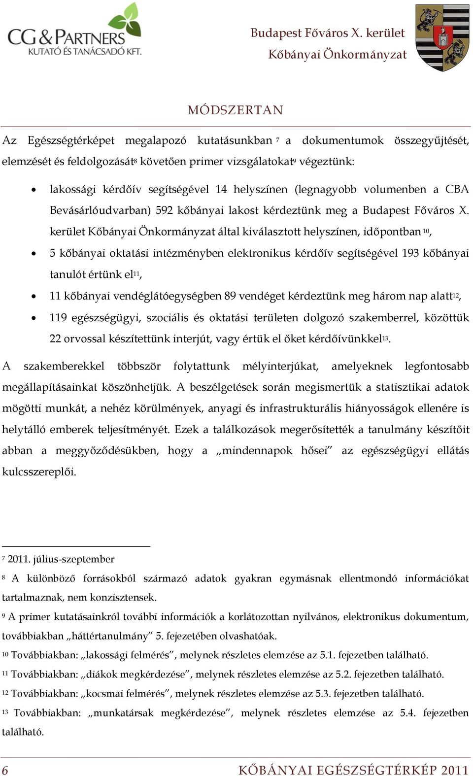 kerület által kiválasztott helyszínen, időpontban 10, 5 kőbányai oktatási intézményben elektronikus kérdőív segítségével 193 kőbányai tanulót értünk el 11, 11 kőbányai vendéglátóegységben 89 vendéget