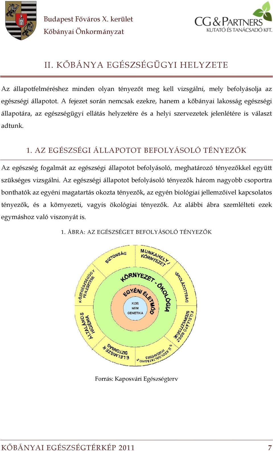 AZ EGÉSZSÉGI ÁLLAPOTOT BEFOLYÁSOLÓ TÉNYEZŐK Az egészség fogalmát az egészségi állapotot befolyásoló, meghatározó tényezőkkel együtt szükséges vizsgálni.