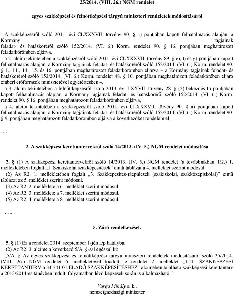 alcím tekintetében a szakképzésről szóló 2011. évi CLVII. törvény 89. e), f) és g) pontjában kapott felhatalmazás alapján, a Kormány tagjainak feladat- és hatásköréről szóló 152/2014. (VI. 6.) Korm.