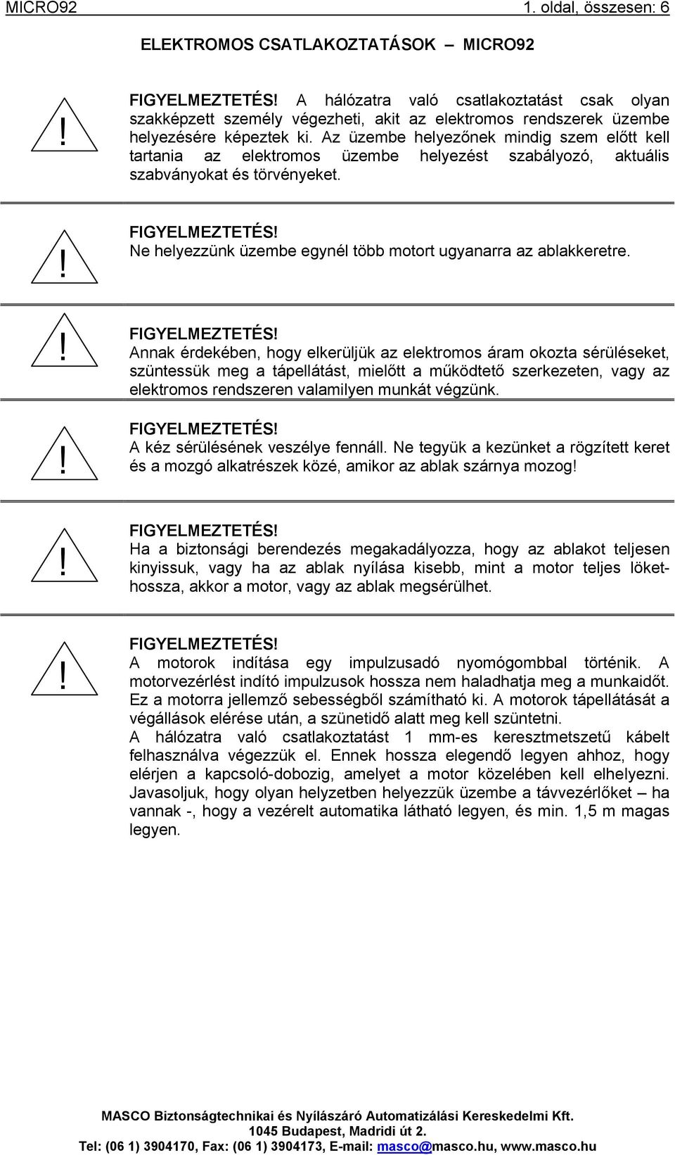 képeztek ki. Az üzembe helyezőnek mindig szem előtt kell tartania az elektromos üzembe helyezést szabályozó, aktuális szabványokat és törvényeket.