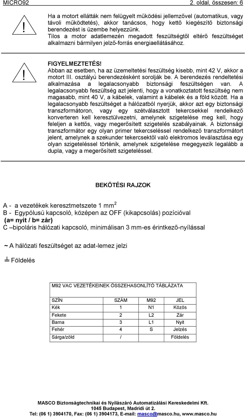 Tilos a motor adatlemezén megadott feszültségtől eltérő feszültséget alkalmazni bármilyen jelző-forrás energiaellátásához.