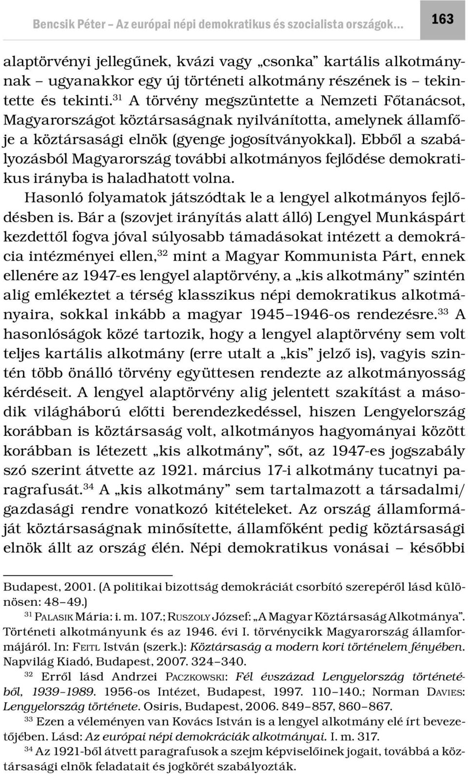 Ebből a szabályozásból Magyarország további alkotmányos fejlődése demokratikus irányba is haladhatott volna. Hasonló folyamatok játszódtak le a lengyel alkotmányos fejlődésben is.