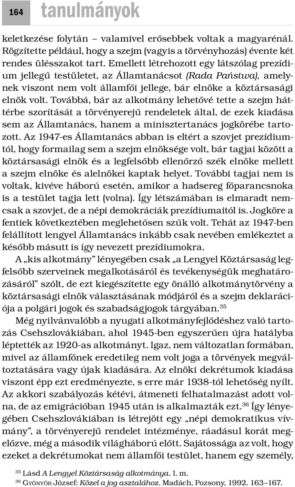 Továbbá, bár az alkotmány lehetővé tette a szejm háttérbe szorítását a törvényerejű rendeletek által, de ezek kiadása sem az Államtanács, hanem a minisztertanács jogkörébe tartozott.