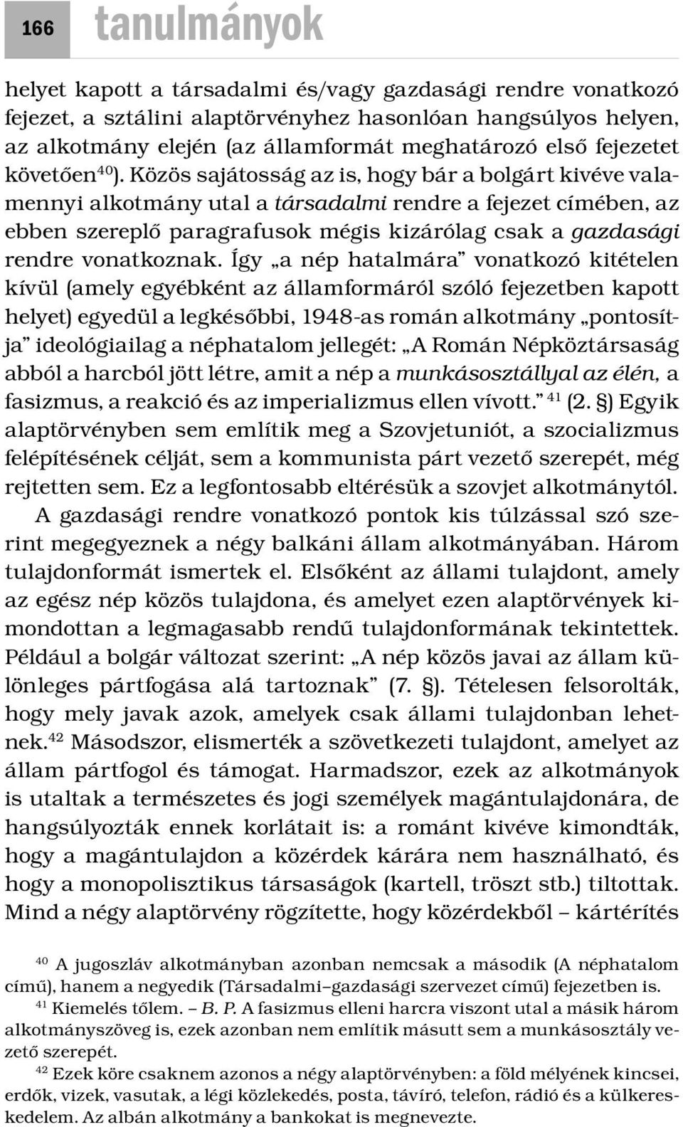 Közös sajátosság az is, hogy bár a bolgárt kivéve valamennyi alkotmány utal a társadalmi rendre a fejezet címében, az ebben szereplő paragrafusok mégis kizárólag csak a gazdasági rendre vonatkoznak.