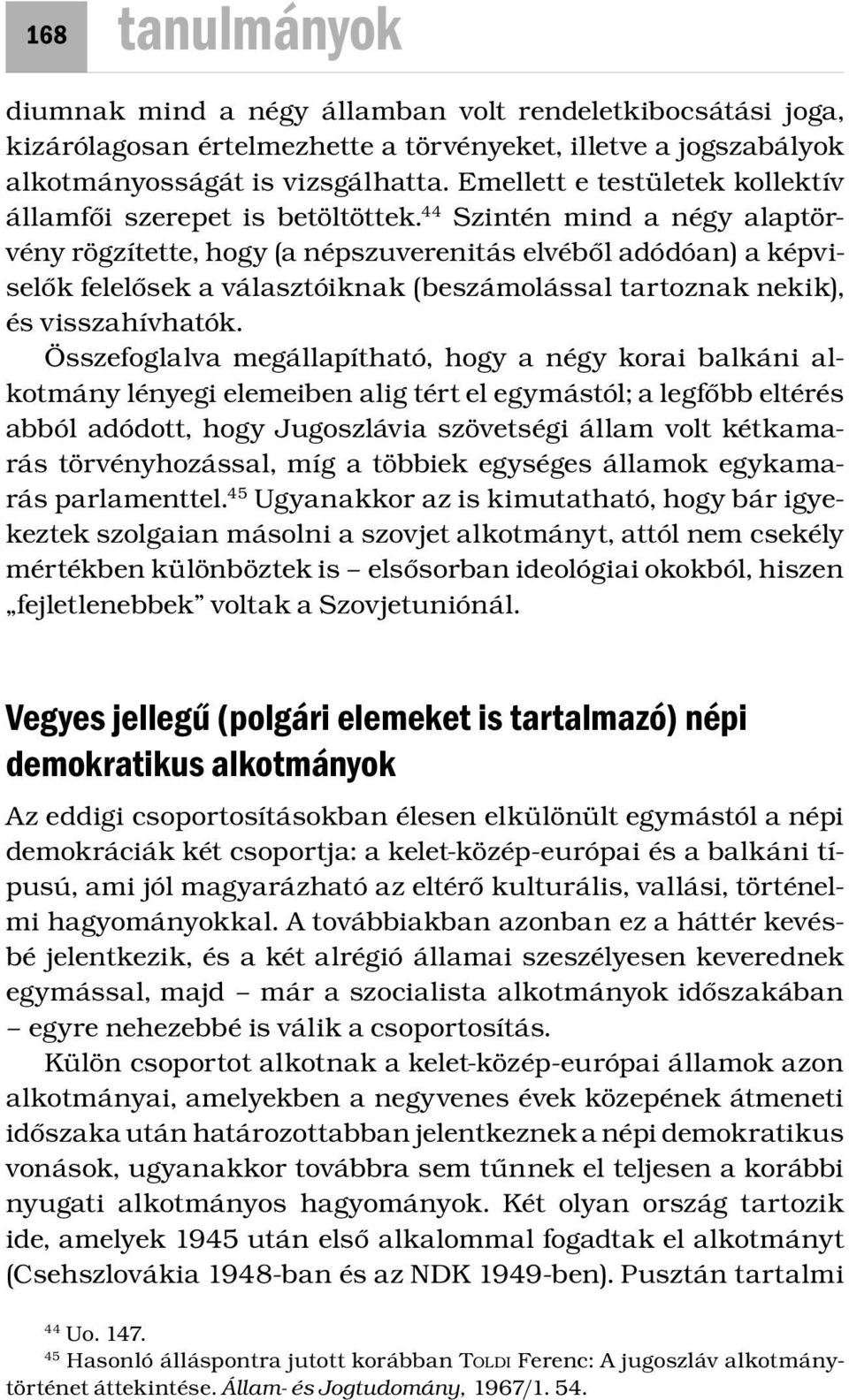 44 Szintén mind a négy alaptörvény rögzítette, hogy (a népszuverenitás elvéből adódóan) a képviselők felelősek a választóiknak (beszámolással tartoznak nekik), és visszahívhatók.