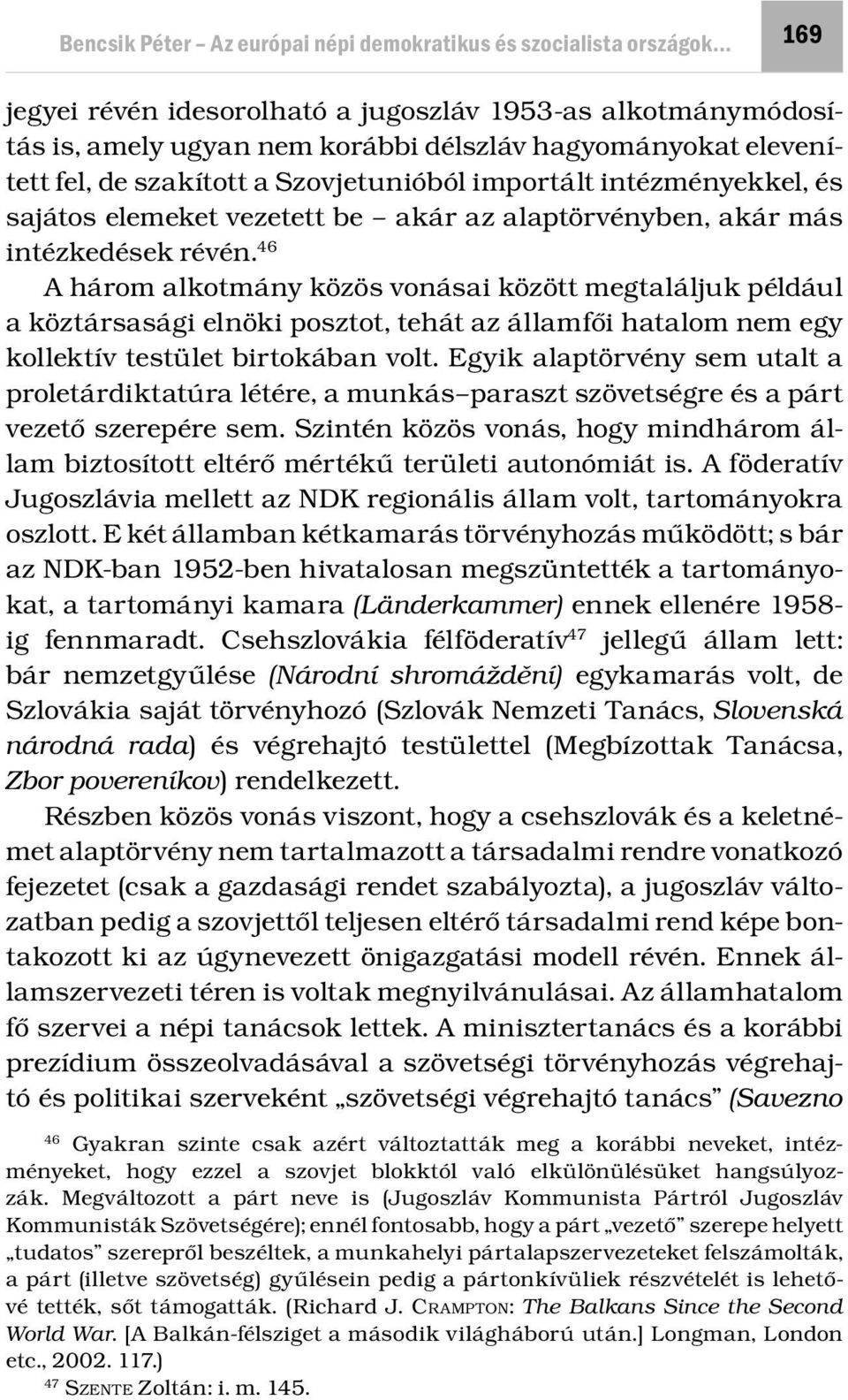 46 A három alkotmány közös vonásai között megtaláljuk például a köztársasági elnöki posztot, tehát az államfői hatalom nem egy kollektív testület birtokában volt.