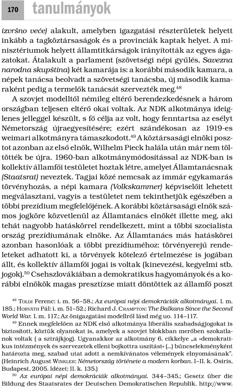 Átalakult a parlament (szövetségi népi gyűlés, Savezna narodna skupština) két kamarája is: a korábbi második kamara, a népek tanácsa beolvadt a szövetségi tanácsba, új második kamaraként pedig a