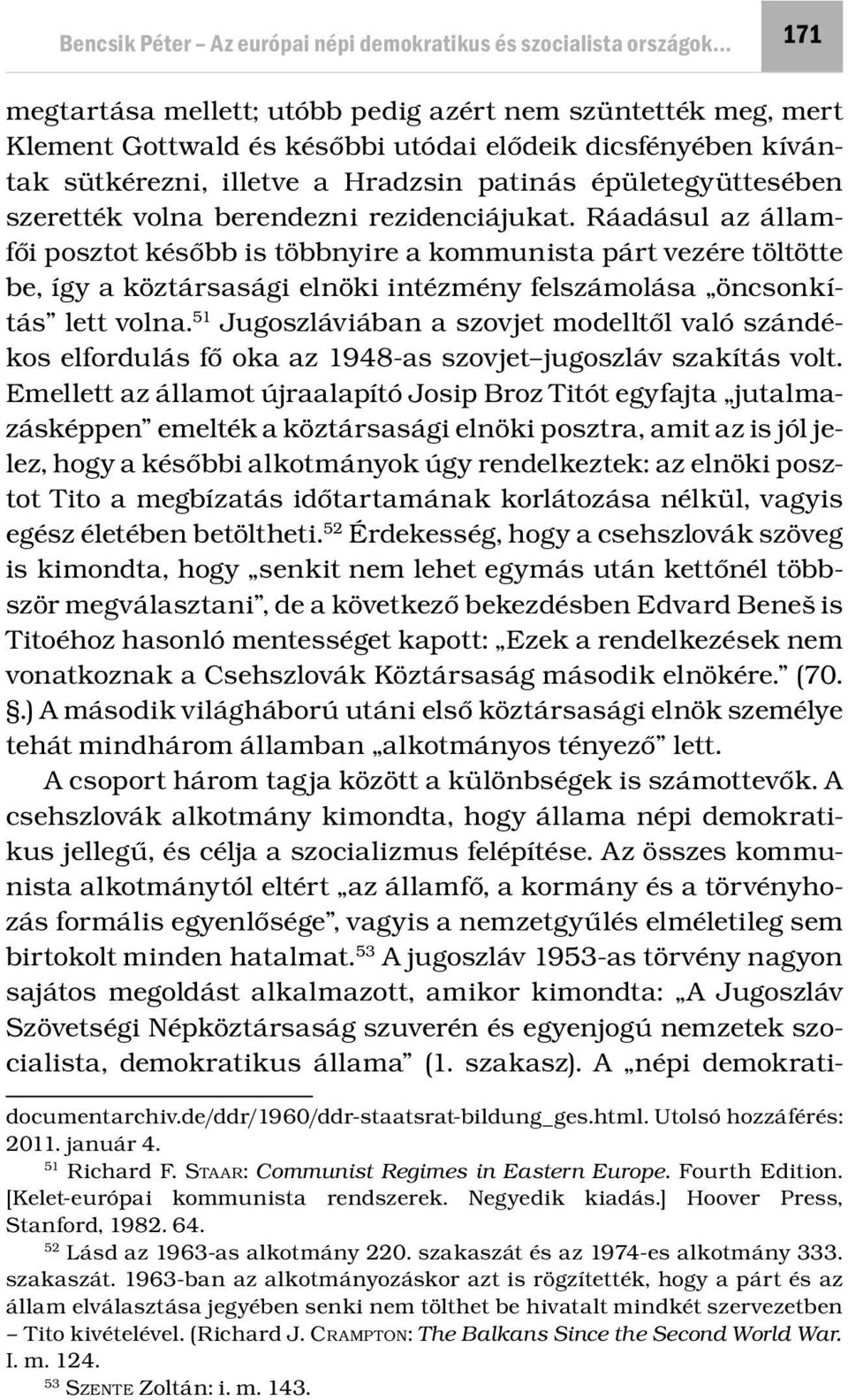 Ráadásul az államfői posztot később is többnyire a kommunista párt vezére töltötte be, így a köztársasági elnöki intézmény felszámolása öncsonkítás lett volna.
