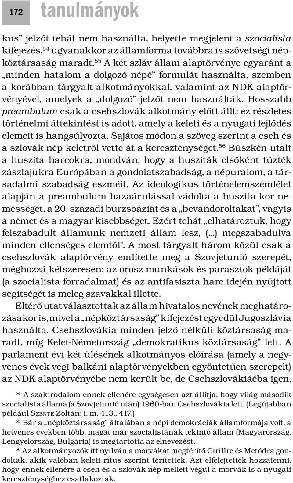 nem használták. Hosszabb preambulum csak a csehszlovák alkotmány előtt állt: ez részletes történelmi áttekintést is adott, amely a keleti és a nyugati fejlődés elemeit is hangsúlyozta.