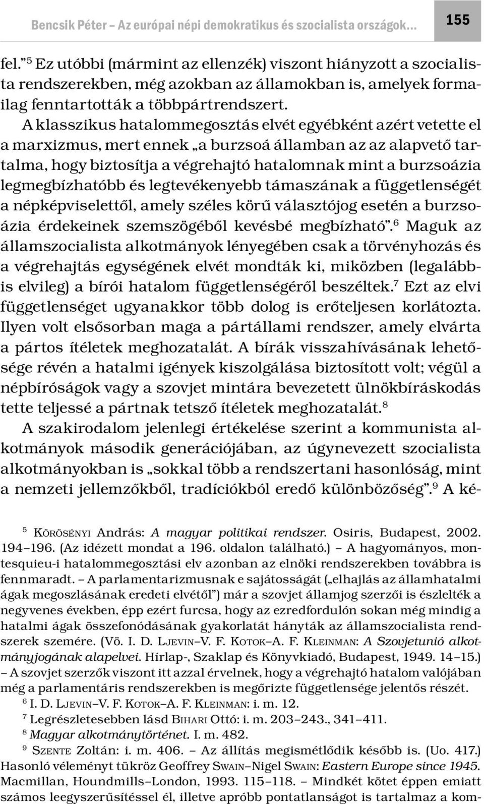 A klasszikus hatalommegosztás elvét egyébként azért vetette el a marxizmus, mert ennek a burzsoá államban az az alapvető tartalma, hogy biztosítja a végrehajtó hatalomnak mint a burzsoázia